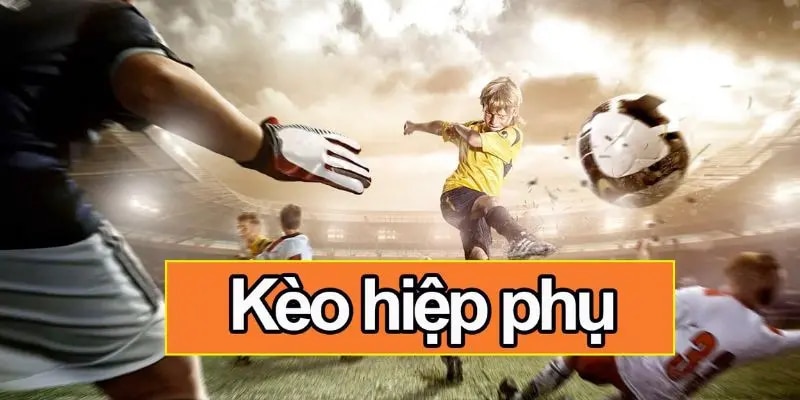 Kèo Hiệp Phụ Là Gì Trong Bộ Môn Cá Độ Thể Thao, Bóng Đá? Kèo Hiệp Phụ Là Gì Trong Bộ Môn Cá Độ Thể Thao, Bóng Đá?